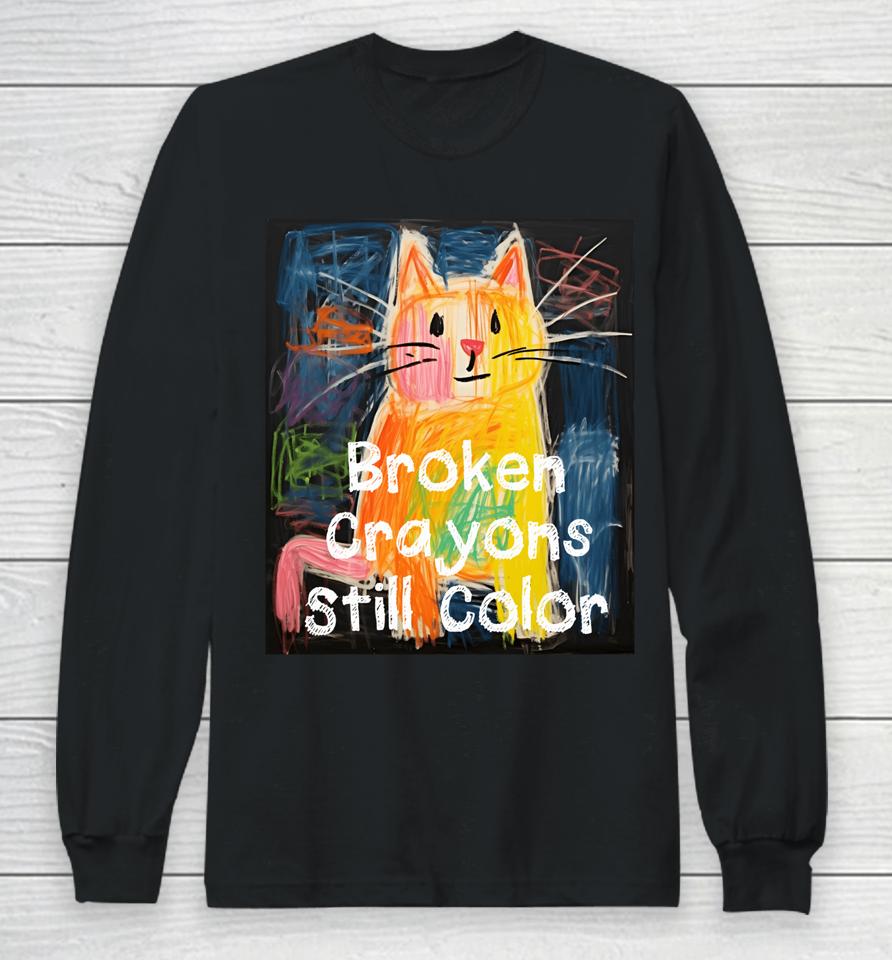 Broken Crayons Still Color Mental Health Awareness Cat Funny Long Sleeve T-Shirt