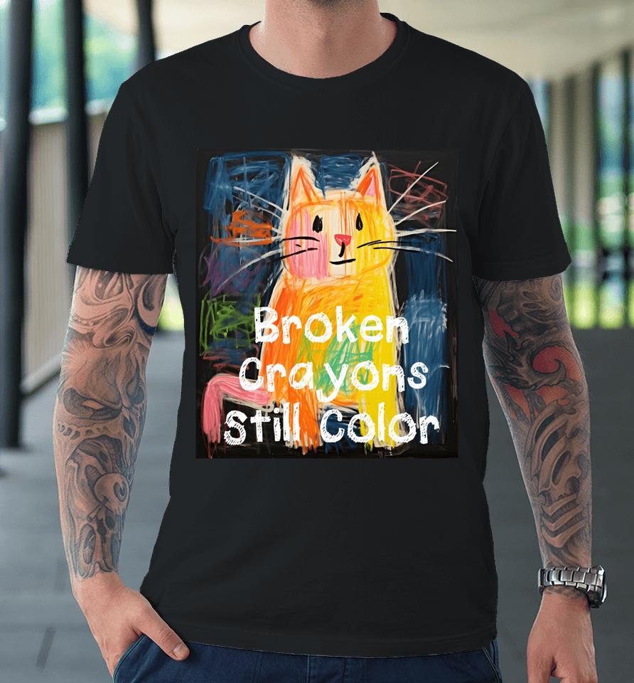 Broken Crayons Still Color Mental Health Awareness Cat Funny Premium T-Shirt