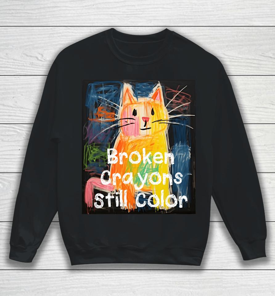 Broken Crayons Still Color Mental Health Awareness Cat Funny Sweatshirt