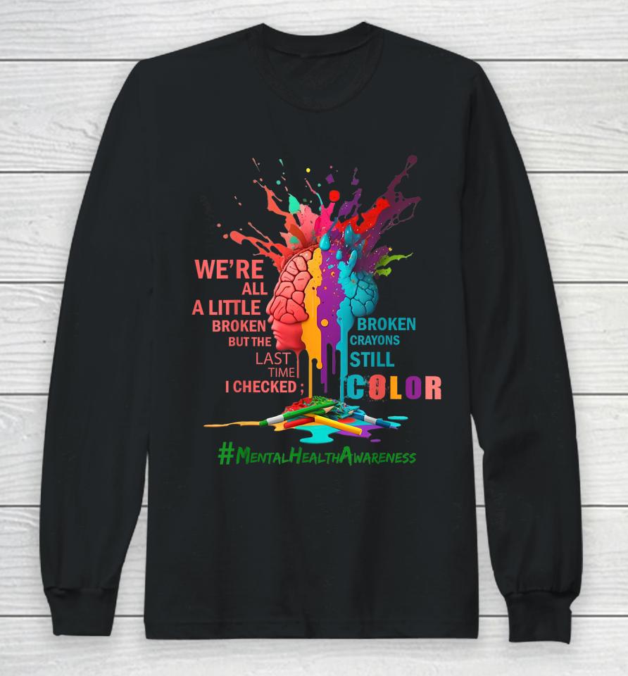 Broken Crayons Still Color Mental Health Awareness Matters Long Sleeve T-Shirt