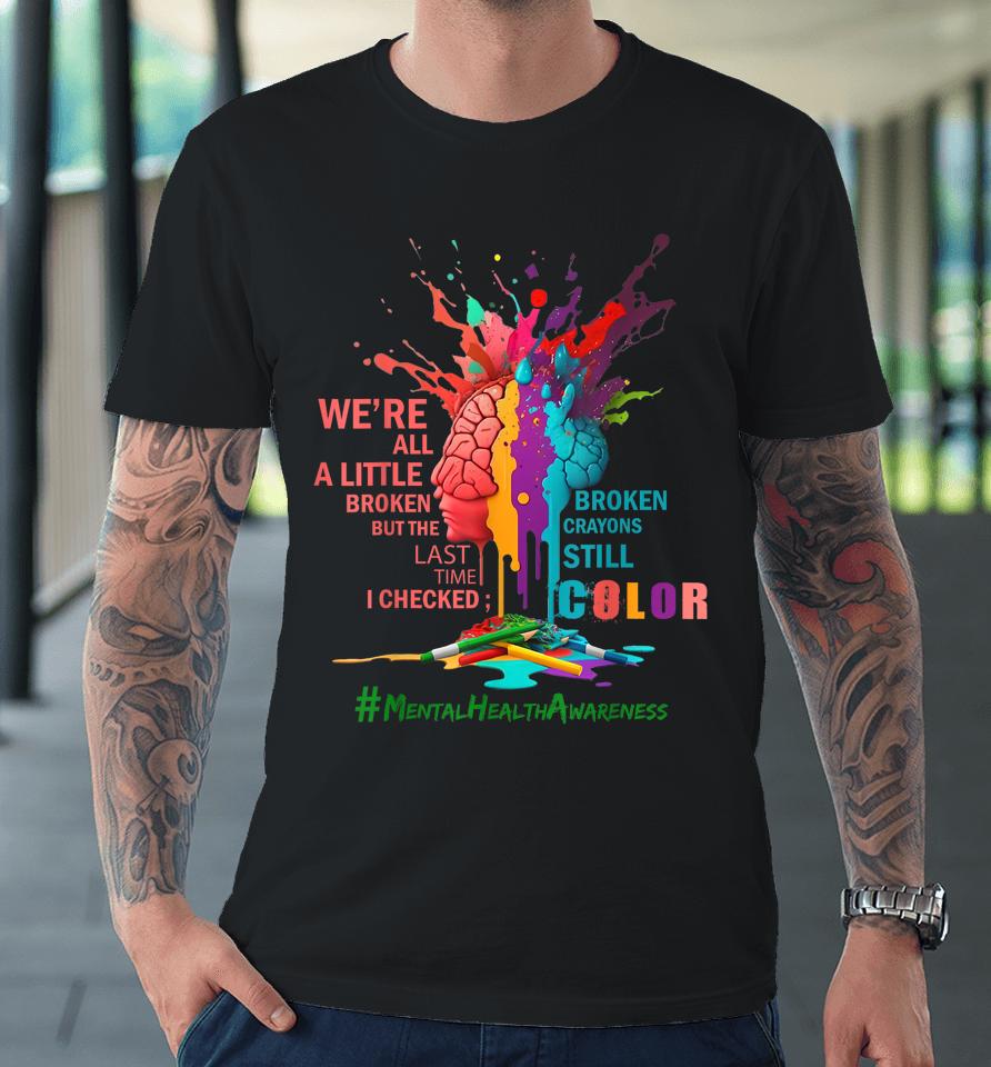 Broken Crayons Still Color Mental Health Awareness Matters Premium T-Shirt