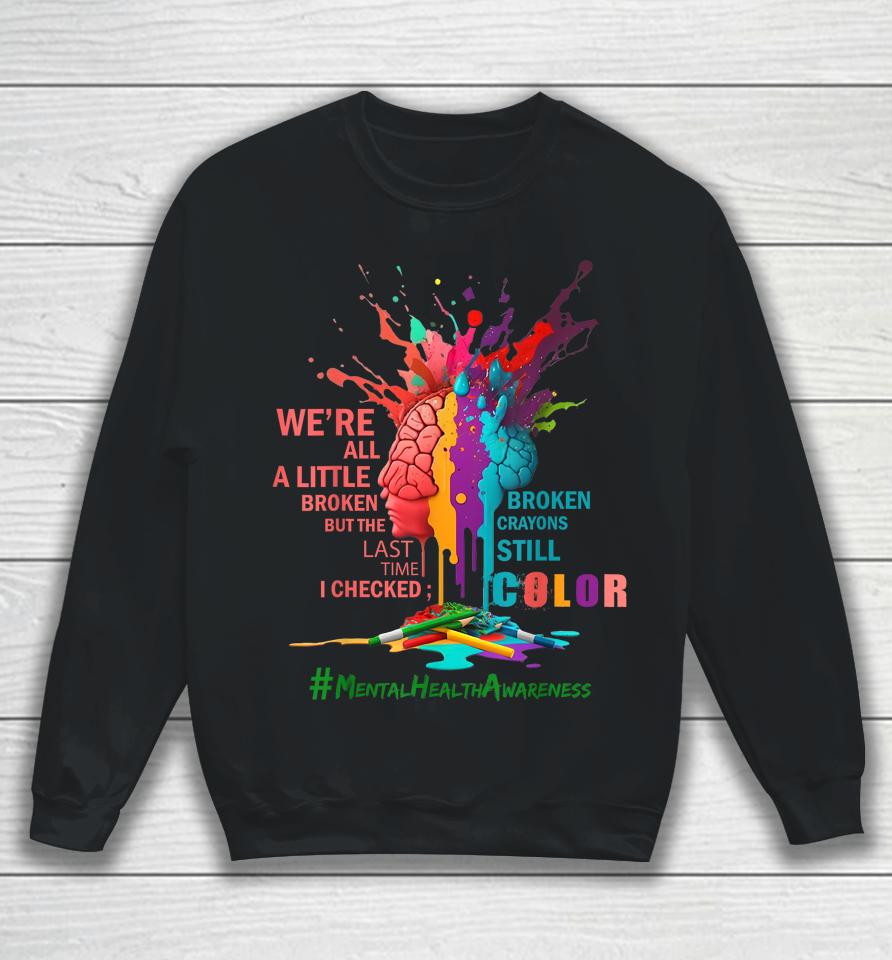 Broken Crayons Still Color Mental Health Awareness Matters Sweatshirt