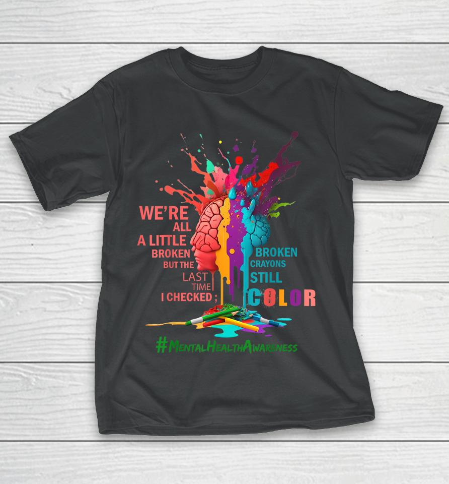 Broken Crayons Still Color Mental Health Awareness Matters T-Shirt