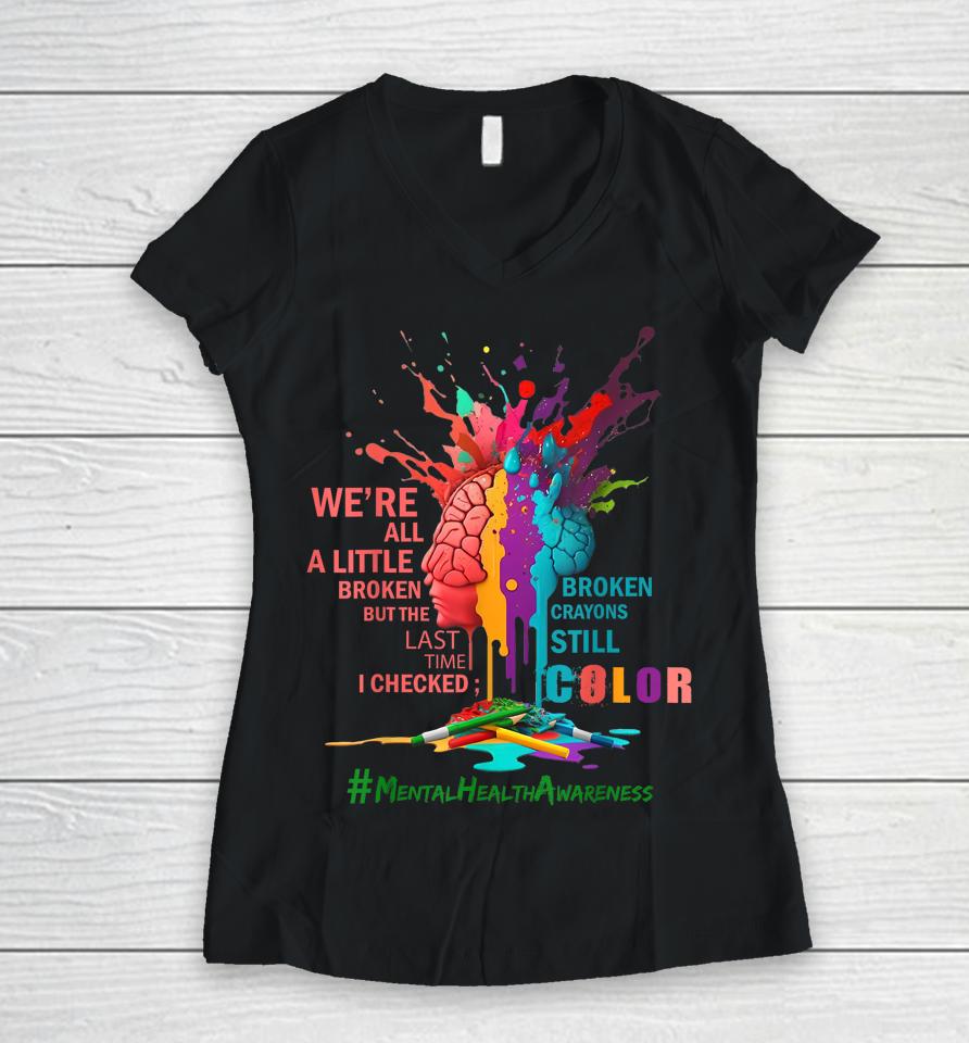 Broken Crayons Still Color Mental Health Awareness Matters Women V-Neck T-Shirt