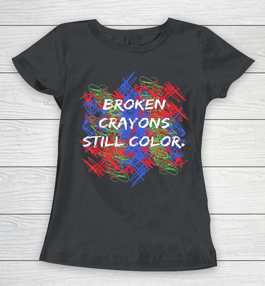 Broken Crayons Still Color Mental Health Awareness Supporter Women T-Shirt