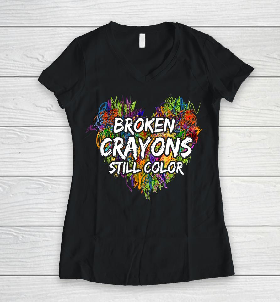 Broken Crayons Still Color Mental Health Awareness Supporter Women V-Neck T-Shirt
