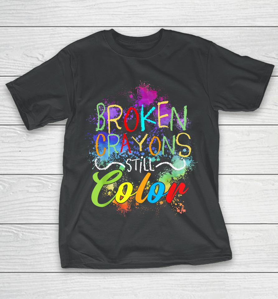 Broken Crayons Still Color Self Care Mental Health Matters T-Shirt
