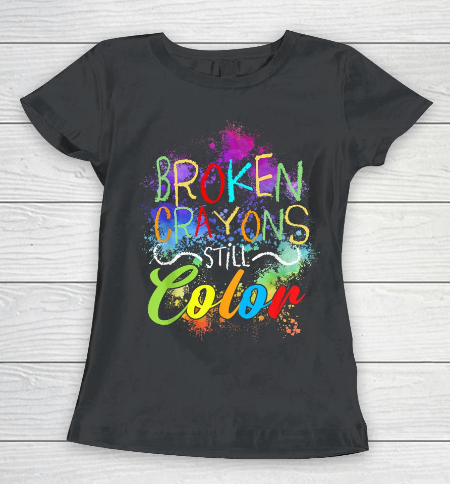 Broken Crayons Still Color Self Care Mental Health Matters Women T-Shirt