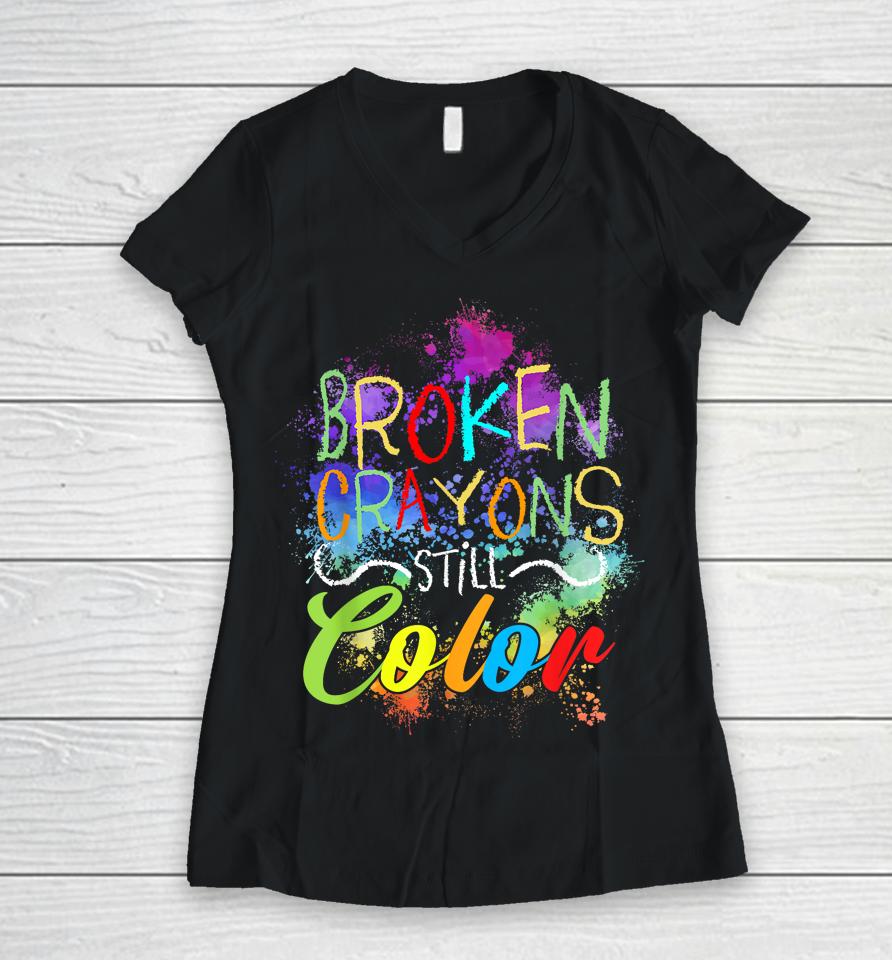 Broken Crayons Still Color Self Care Mental Health Matters Women V-Neck T-Shirt