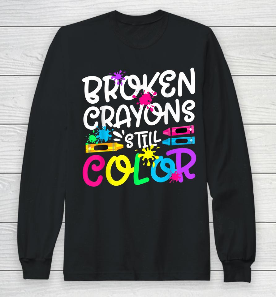 Broken Crayons Still Color Shirt Mental Health Awareness Long Sleeve T-Shirt