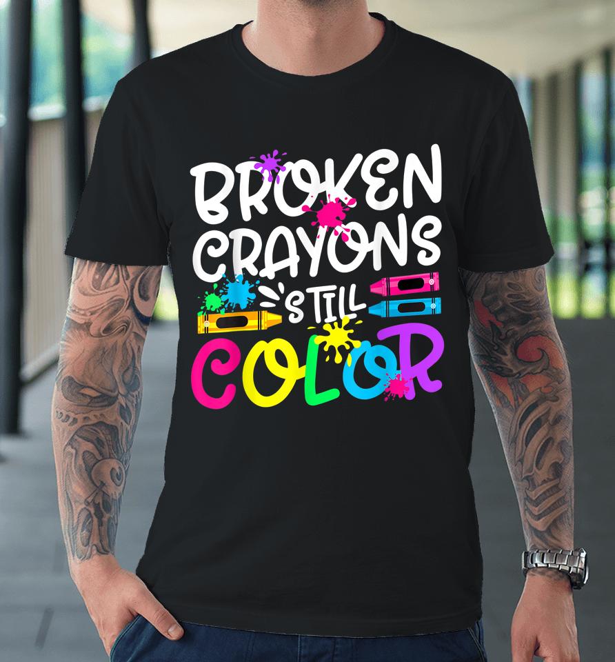 Broken Crayons Still Color Shirt Mental Health Awareness Premium T-Shirt