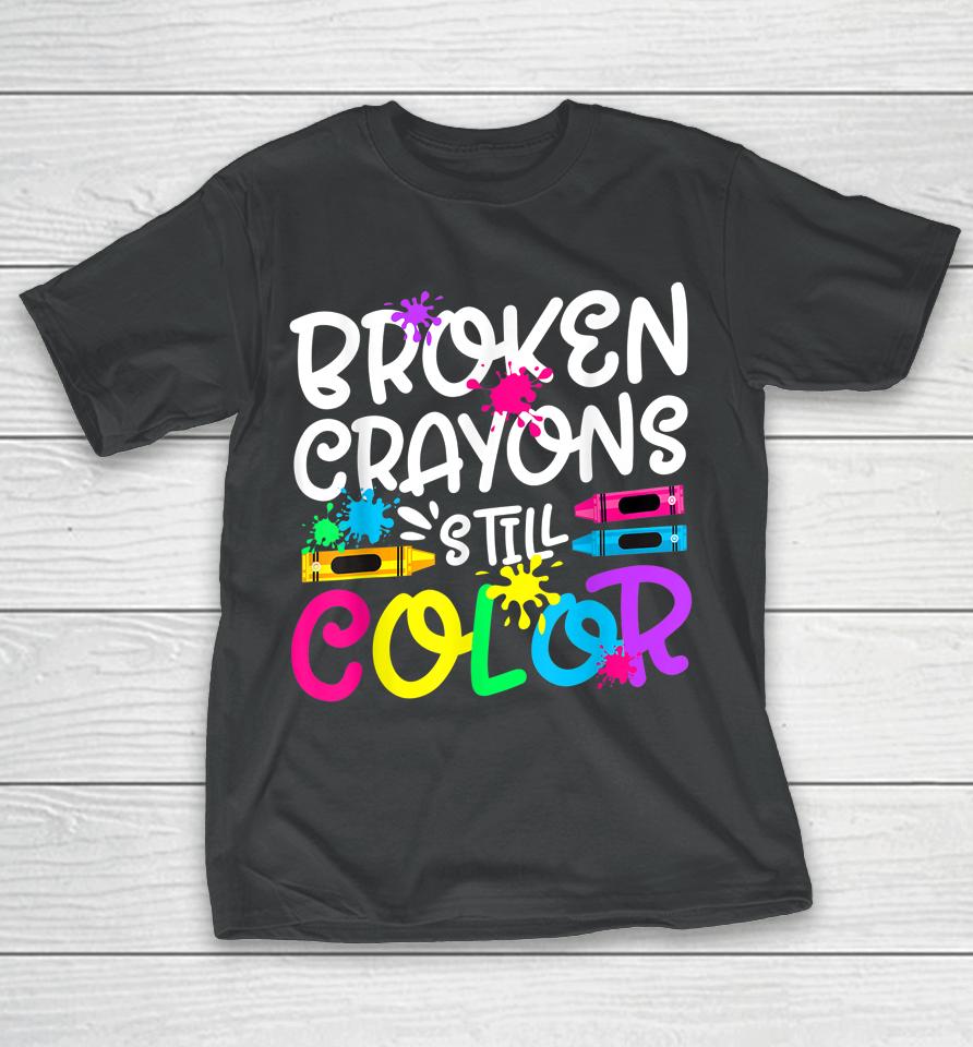 Broken Crayons Still Color Shirt Mental Health Awareness T-Shirt