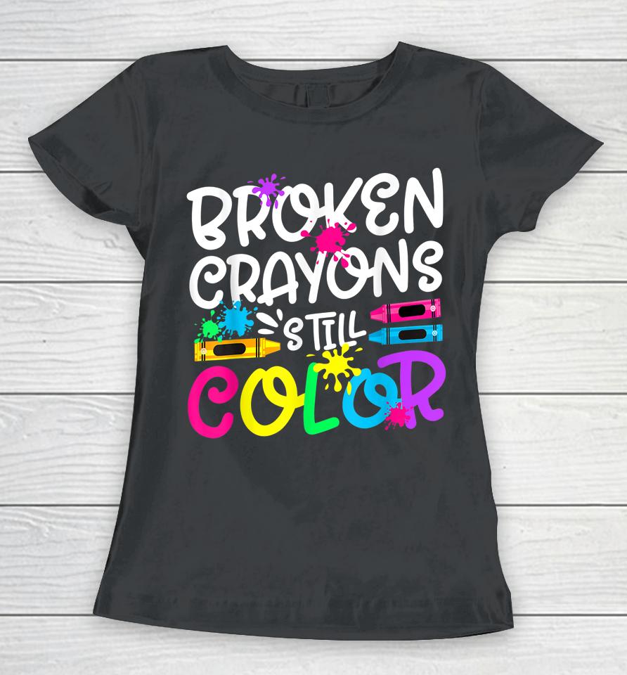 Broken Crayons Still Color Shirt Mental Health Awareness Women T-Shirt