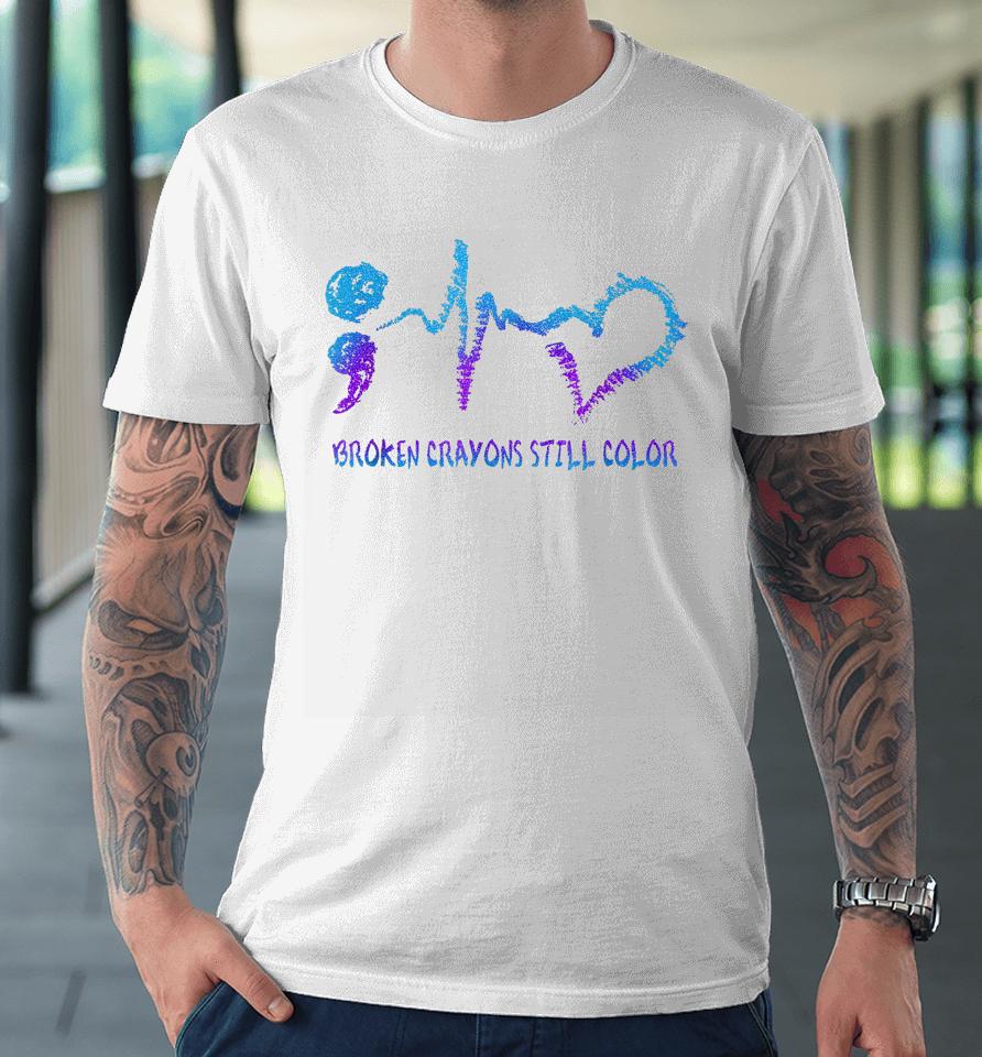 Broken Crayons Still Color Suicide Prevention Awareness Premium T-Shirt