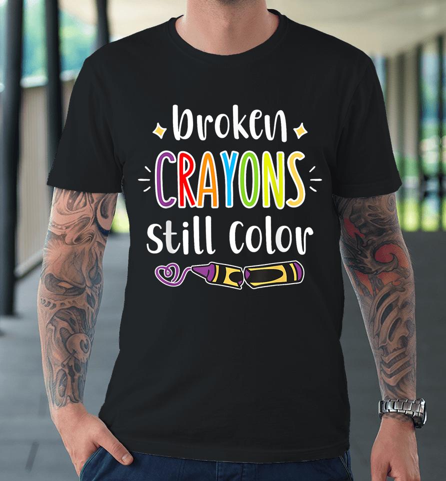 Broken Crayons Still Color T Shirt Anxiety Mental Health Awareness Premium T-Shirt