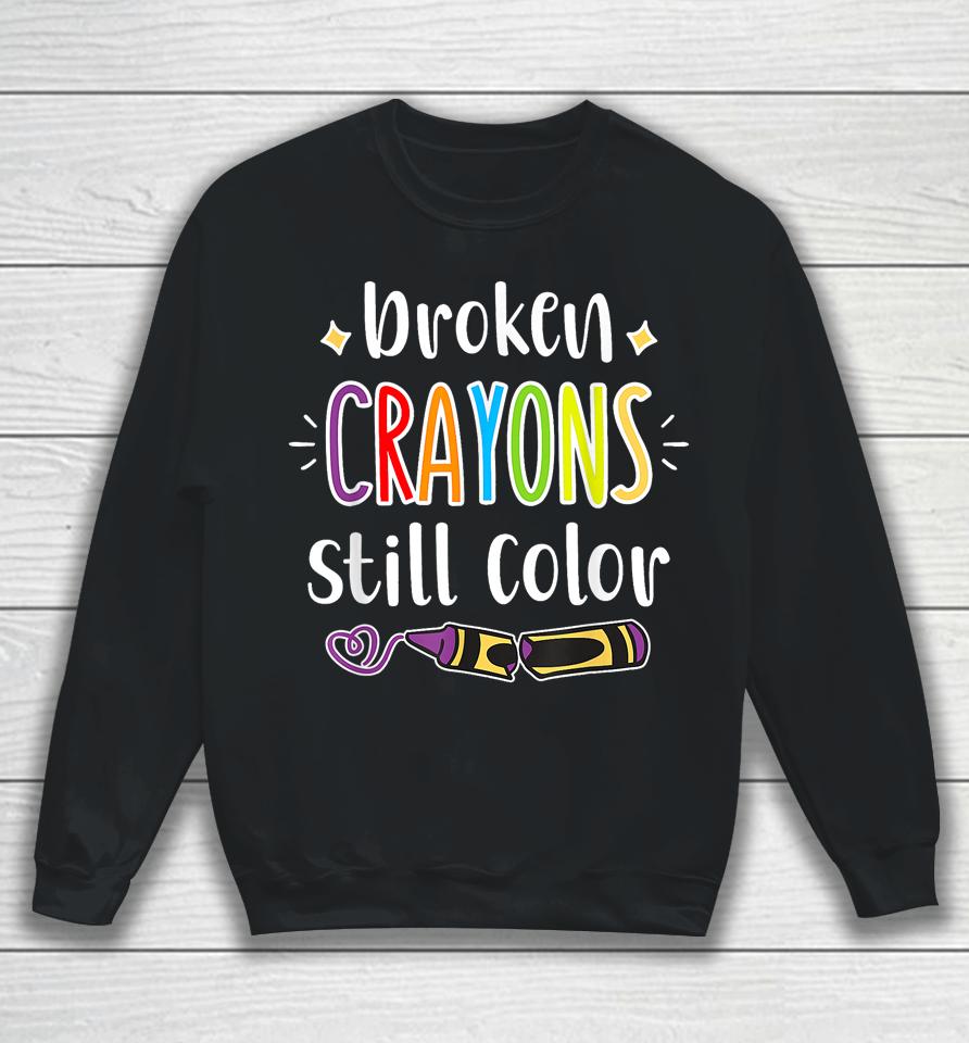 Broken Crayons Still Color T Shirt Anxiety Mental Health Awareness Sweatshirt
