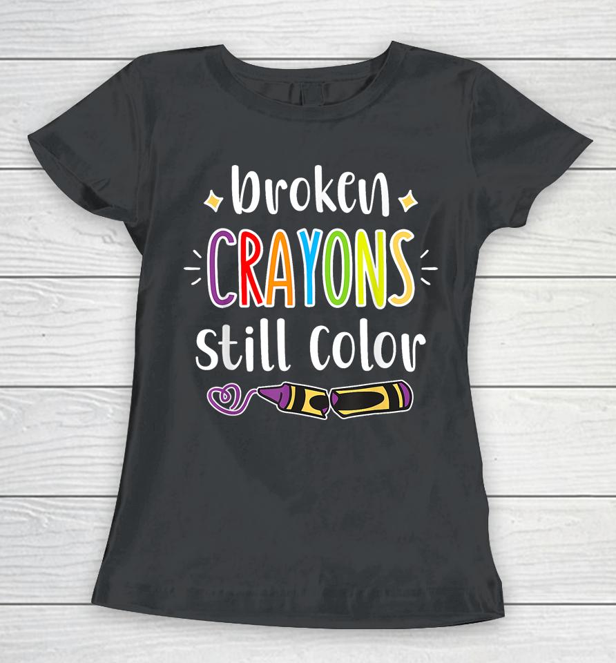 Broken Crayons Still Color T Shirt Anxiety Mental Health Awareness Women T-Shirt