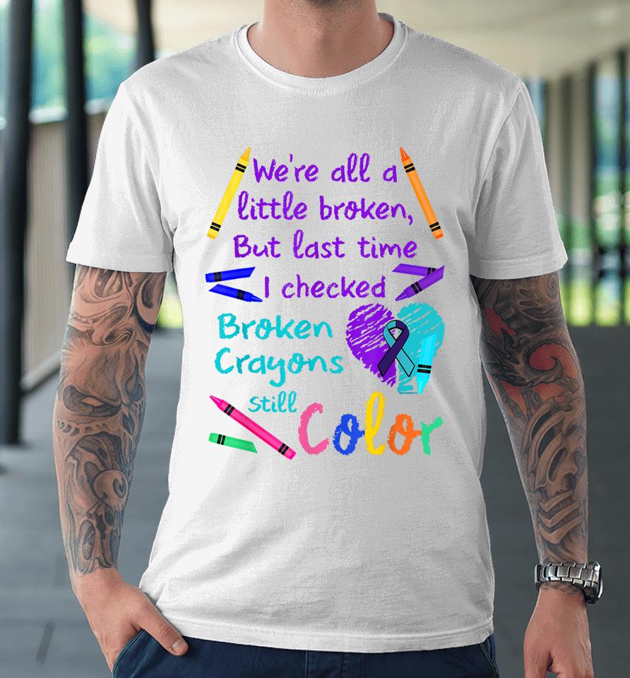 Broken Crayons Still Color Tee Suicide Prevention Awareness Premium T-Shirt