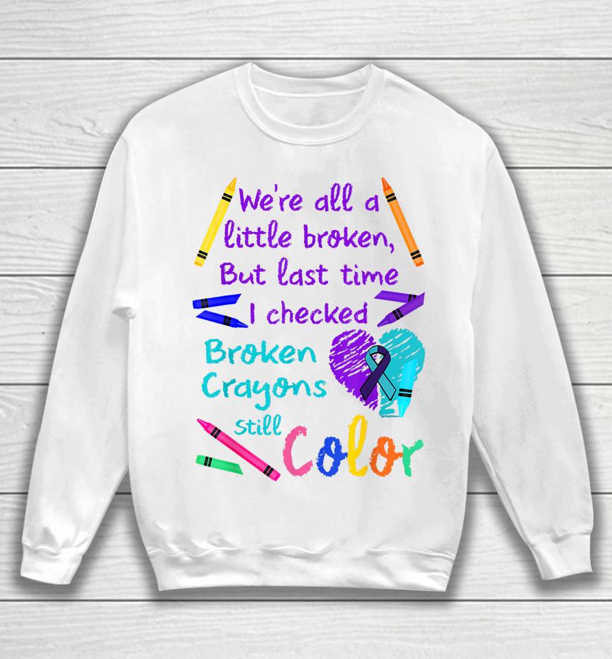 Broken Crayons Still Color Tee Suicide Prevention Awareness Sweatshirt