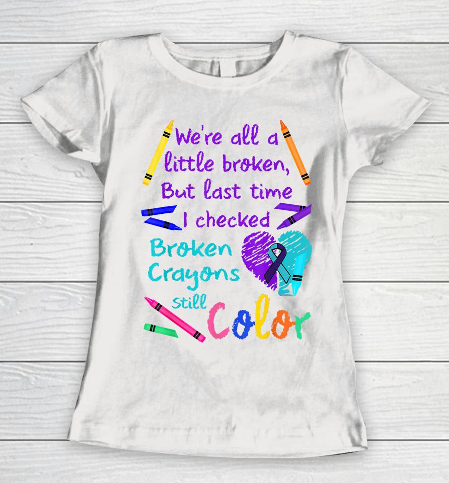 Broken Crayons Still Color Tee Suicide Prevention Awareness Women T-Shirt
