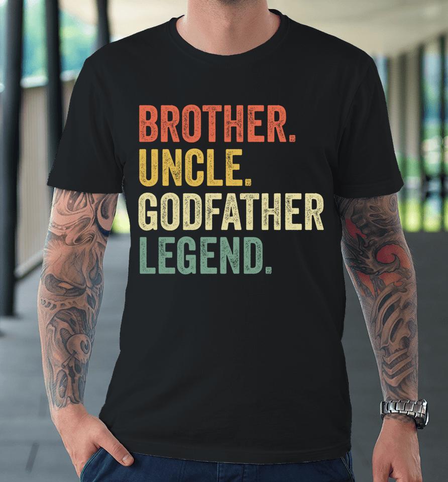 Brother Uncle Godfather Legend Premium T-Shirt