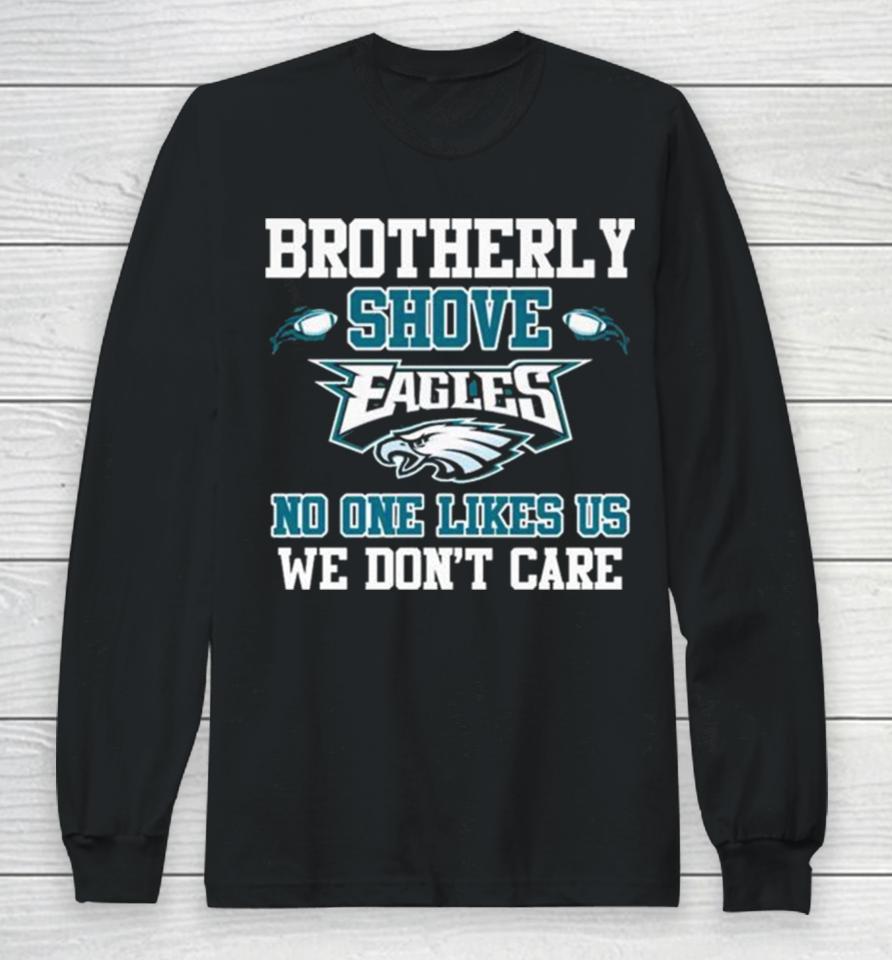 Brotherly Shove Eagles No One Likes Us We Don’t Care Long Sleeve Long Sleeve T-Shirt