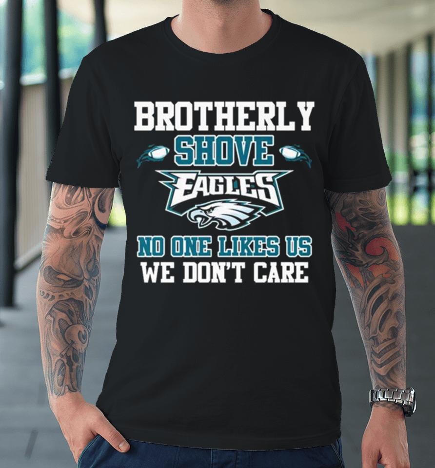 Brotherly Shove Eagles No One Likes Us We Don’t Care Long Sleeve Premium T-Shirt