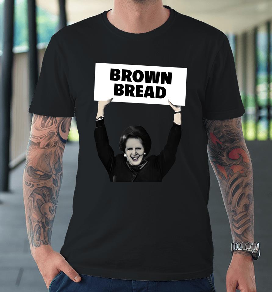 Brown Bread Margaret Thatcher Premium T-Shirt