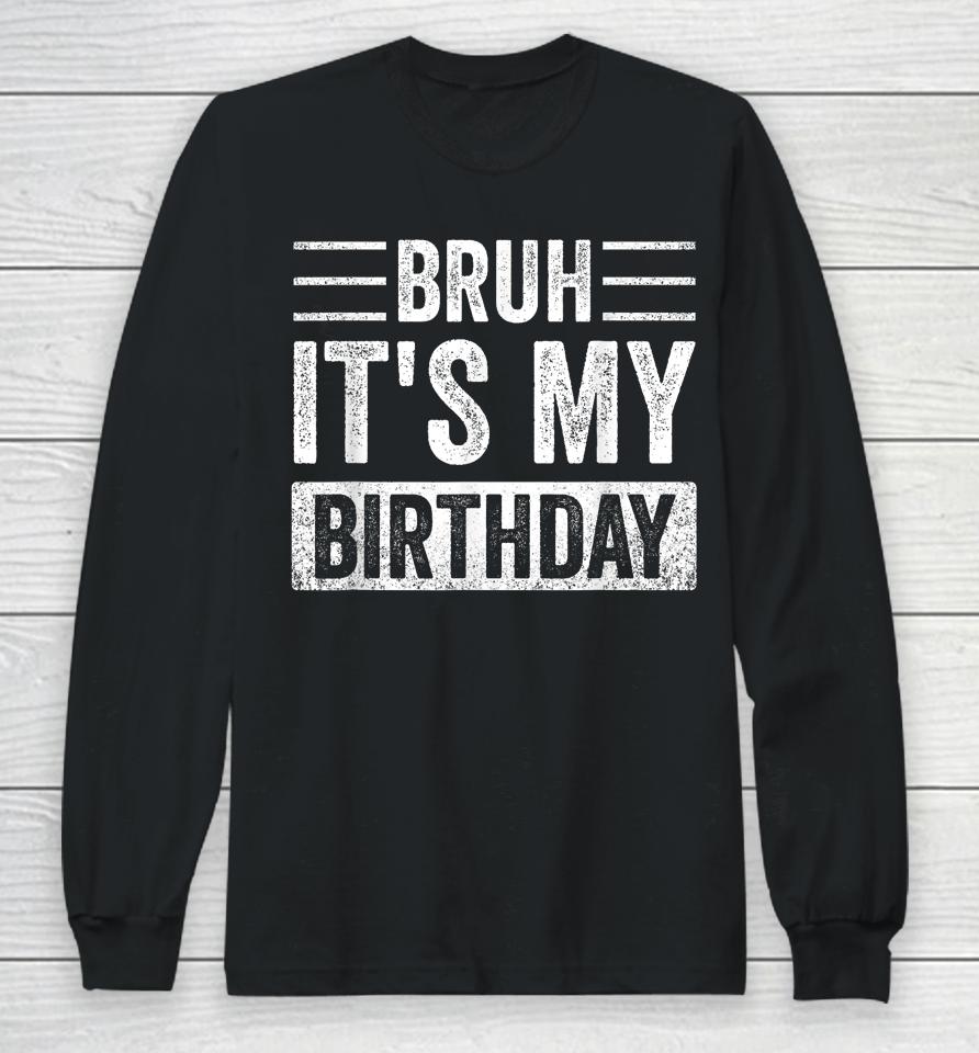 Bruh It's My Birthday Long Sleeve T-Shirt