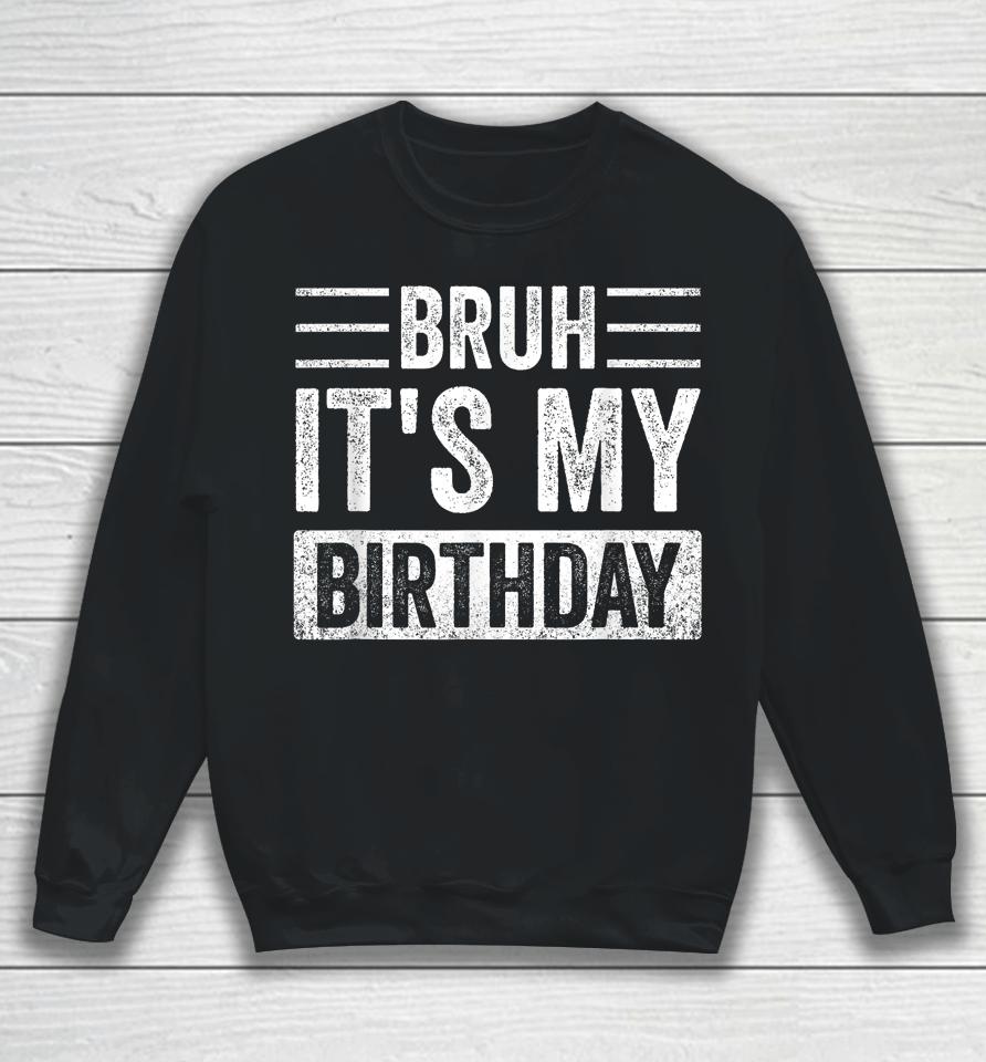 Bruh It's My Birthday Sweatshirt