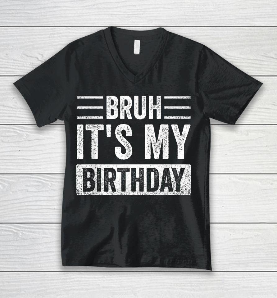 Bruh It's My Birthday Unisex V-Neck T-Shirt