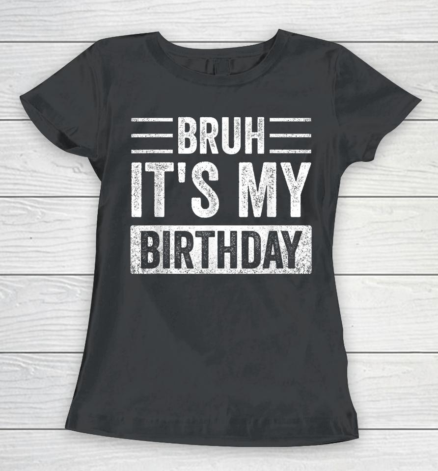 Bruh It's My Birthday Women T-Shirt
