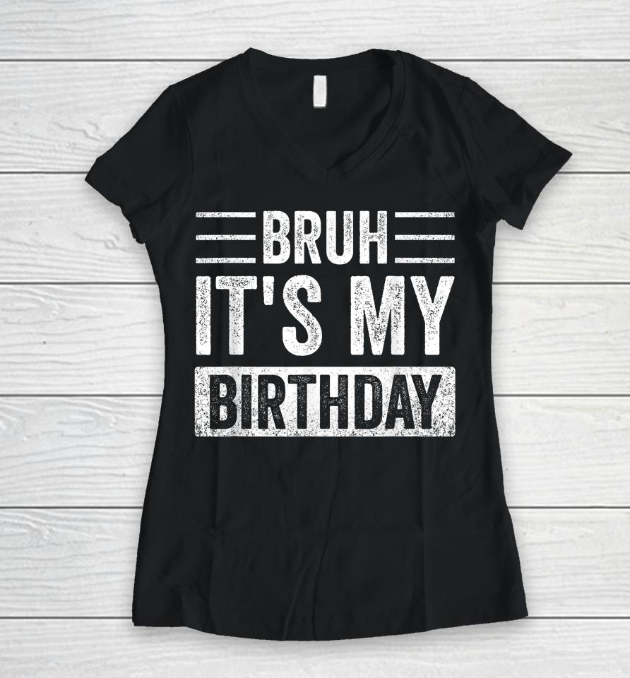 Bruh It's My Birthday Women V-Neck T-Shirt