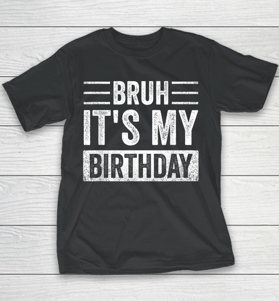 Bruh It's My Birthday Youth T-Shirt