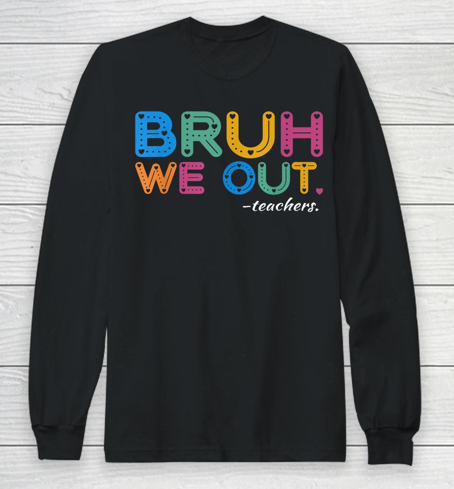 Bruh We Out Teachers End Of Year Teacher Last Day Of School Long Sleeve T-Shirt