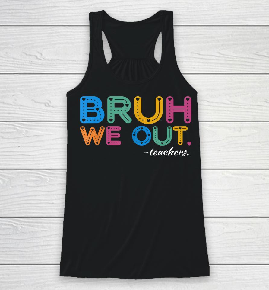 Bruh We Out Teachers End Of Year Teacher Last Day Of School Racerback Tank