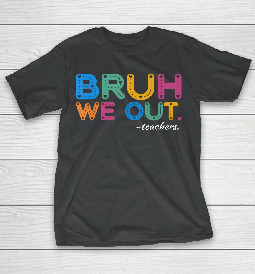 Bruh We Out Teachers End Of Year Teacher Last Day Of School T-Shirt