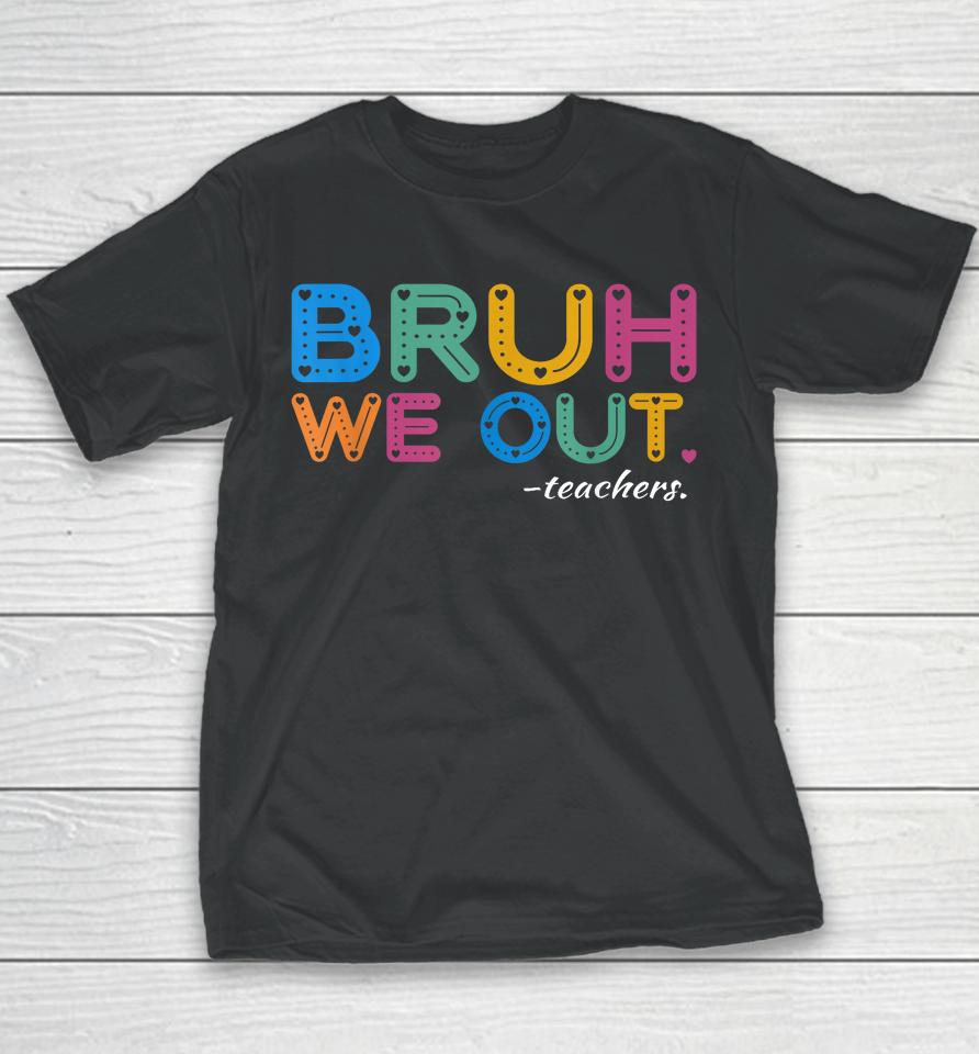 Bruh We Out Teachers End Of Year Teacher Last Day Of School Youth T-Shirt