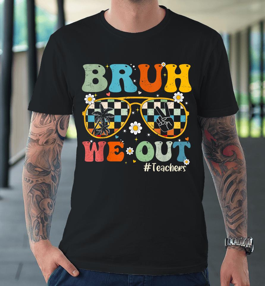 Bruh We Out Teachers Last Day Of School End Of School Year Premium T-Shirt