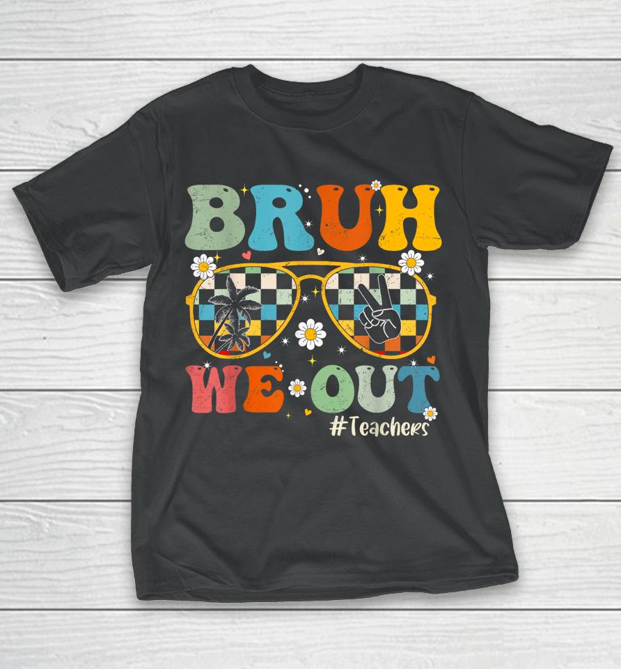 Bruh We Out Teachers Last Day Of School End Of School Year T-Shirt