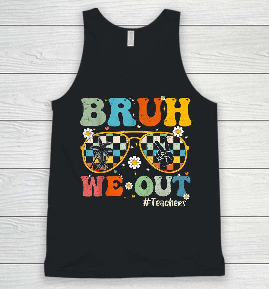 Bruh We Out Teachers Last Day Of School End Of School Year Unisex Tank Top