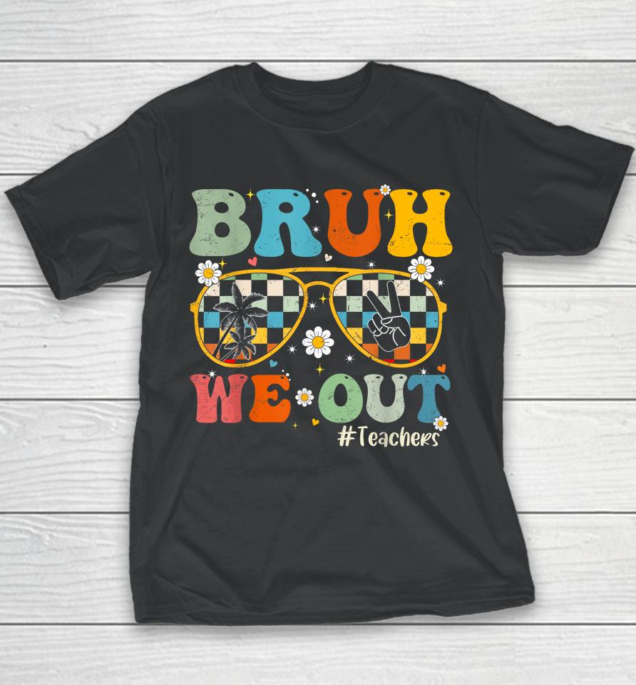 Bruh We Out Teachers Last Day Of School End Of School Year Youth T-Shirt