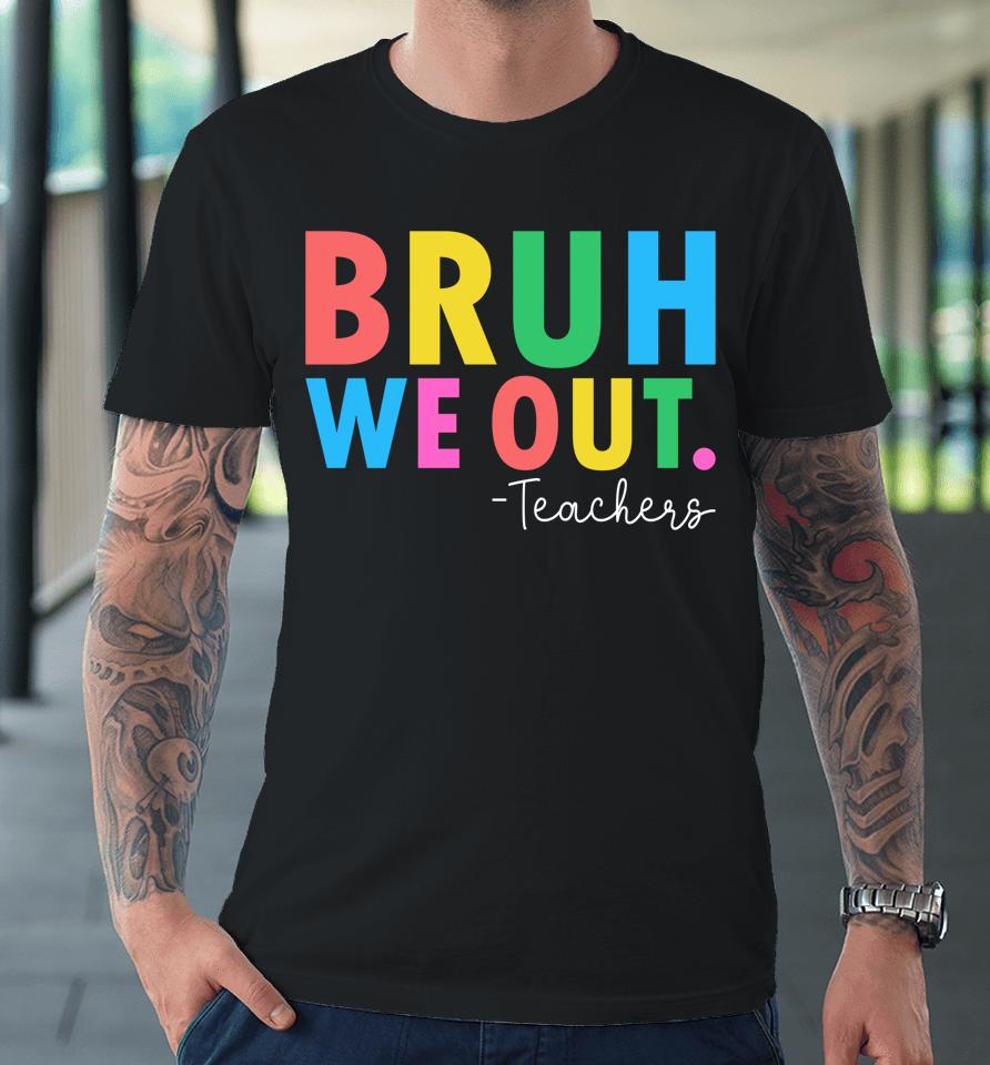 Bruh We Out Teachers Summer Last Day Of School Premium T-Shirt