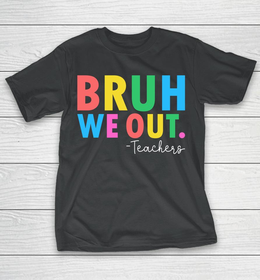 Bruh We Out Teachers Summer Last Day Of School T-Shirt
