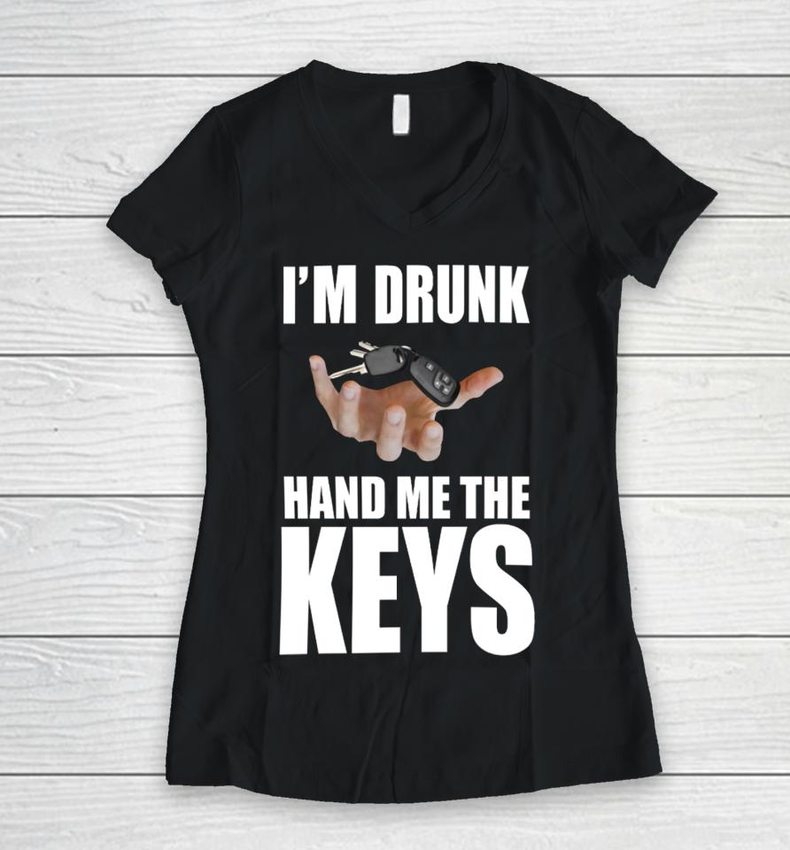 Bruhtees I'm Drunk Hand Me The Keys Women V-Neck T-Shirt