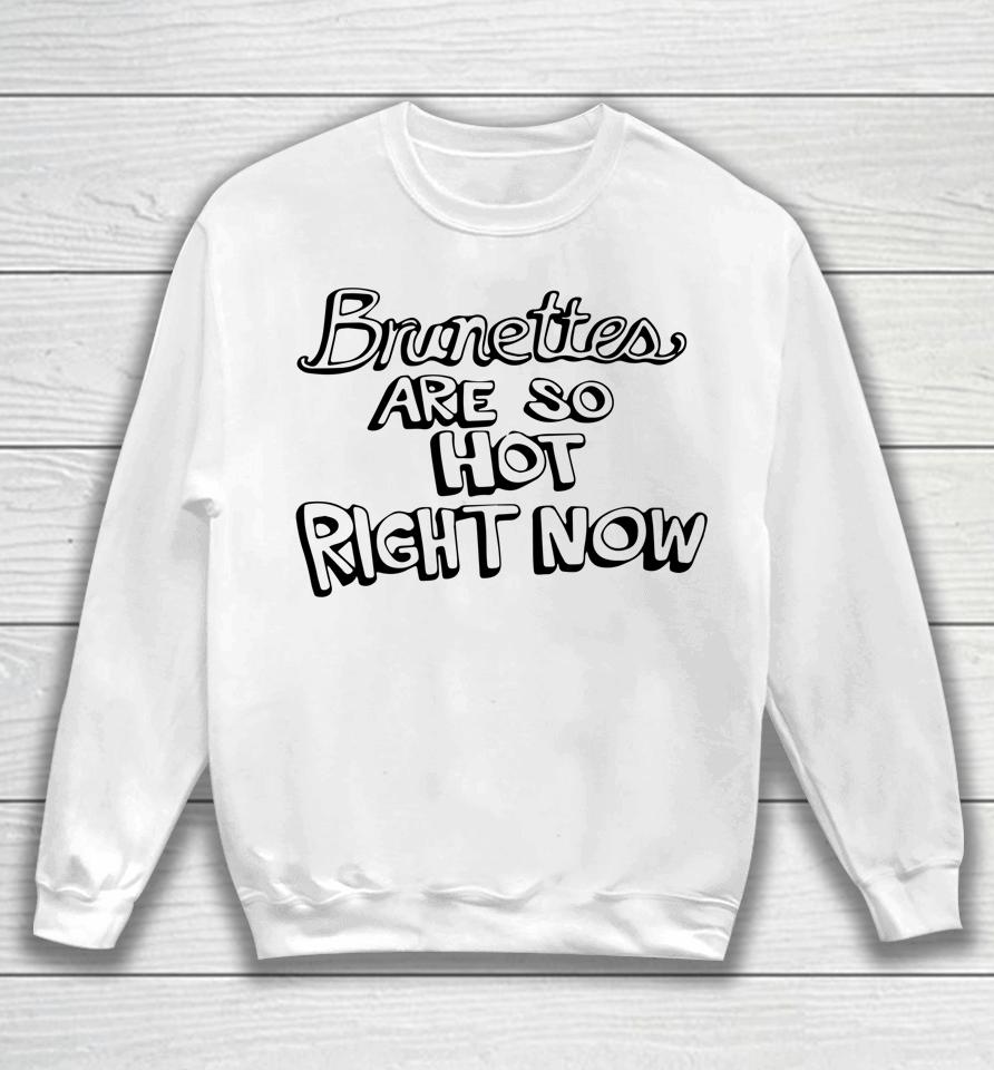 Brunettes Are So Hot Right Now Sweatshirt