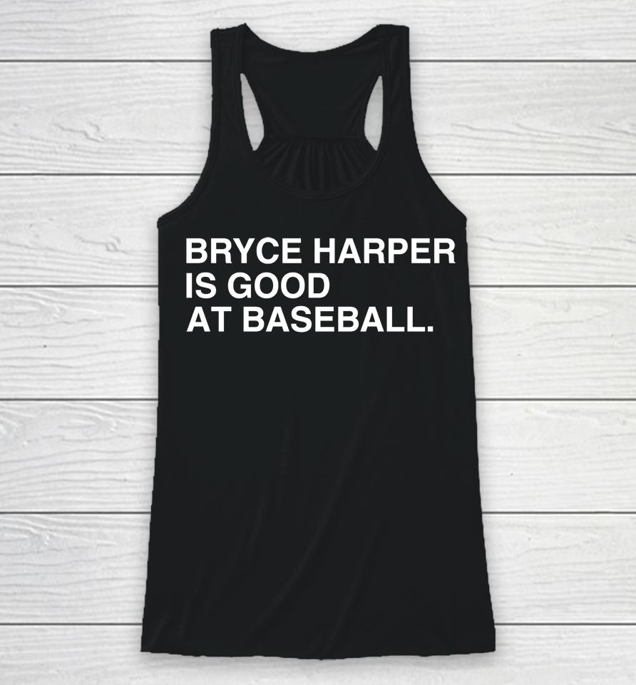 Bryce Harper Is Good At Baseball Racerback Tank