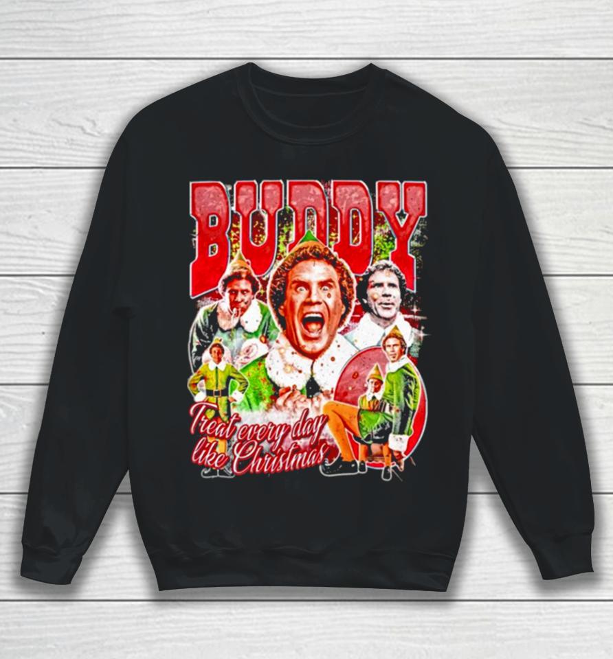 Buddy Elf Treat Every Day Like Christmas Sweatshirt