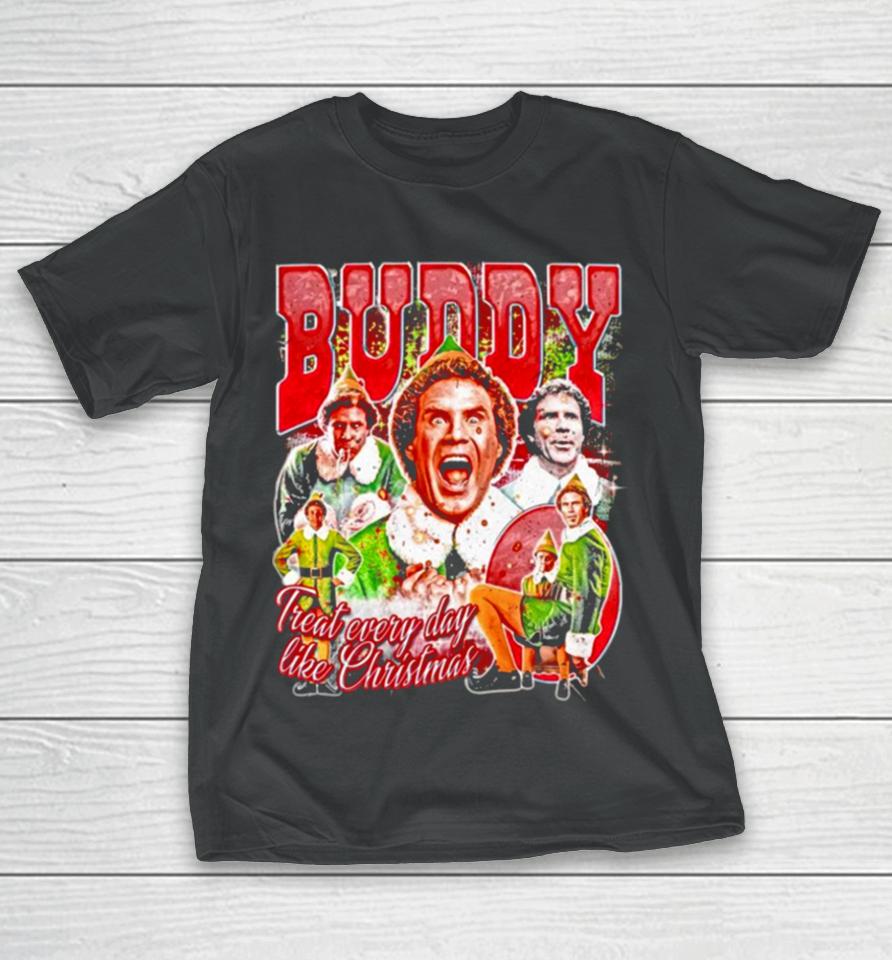 Buddy Elf Treat Every Day Like Christmas T-Shirt