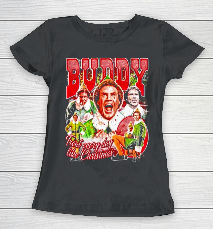 Buddy Elf Treat Every Day Like Christmas Women T-Shirt